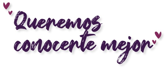 Queremo conocerte mejor